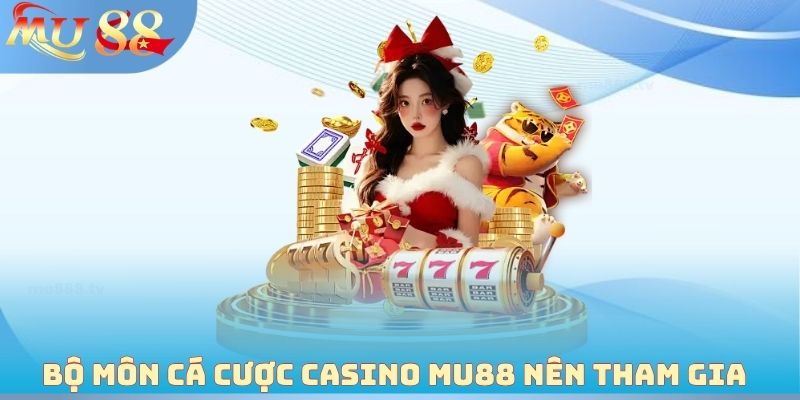 Bộ môn cá cược Casino MU88 nên tham gia