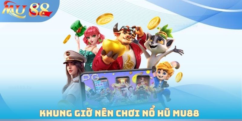 Khung giờ nên chơi nổ hũ MU88