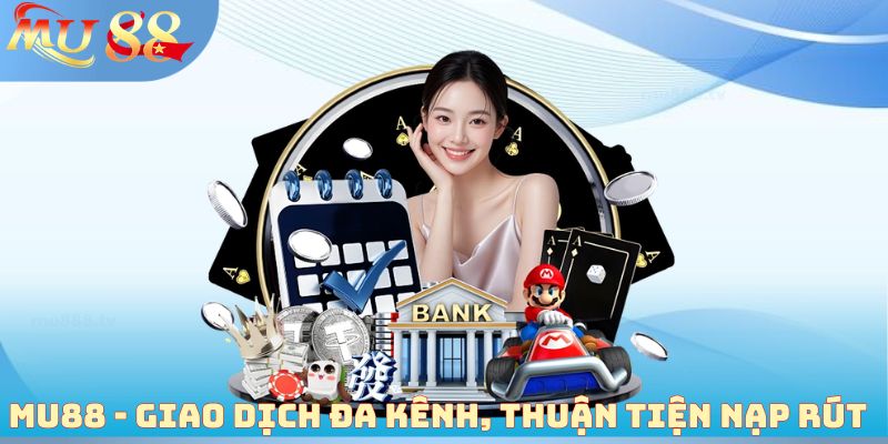 MU88 - Giao dịch đa kênh, thuận tiện nạp rút