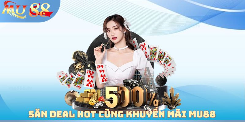 Săn deal hot cùng khuyến mãi MU88