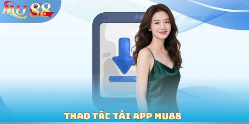 Thao tác tải App MU88