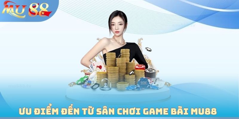Ưu điểm đến từ sân chơi Game bài MU88