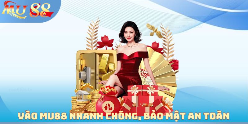 Vào MU88 nhanh chóng, bảo mật an toàn